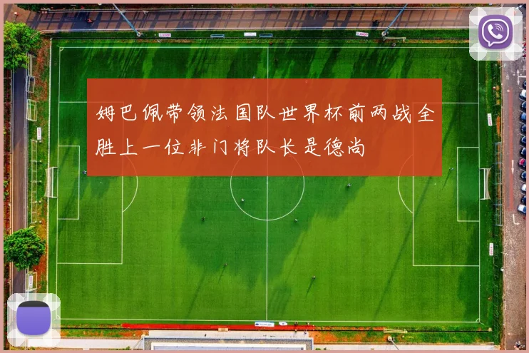 姆巴佩带领法国队世界杯前两战全胜上一位非门将队长是德尚