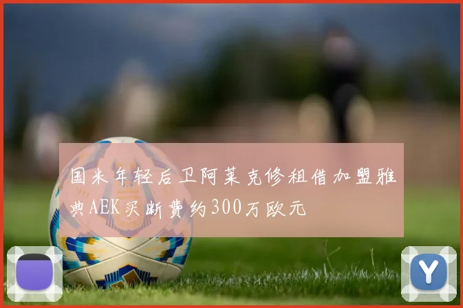 国米年轻后卫阿莱克修租借加盟雅典AEK买断费约300万欧元